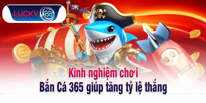 Kinh nghiệm chơi Bắn Cá 365 giúp tăng tỷ lệ thắng