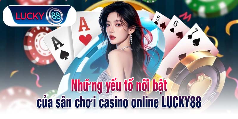 Những yếu tố nổi bật của sân chơi casino online LUCKY88