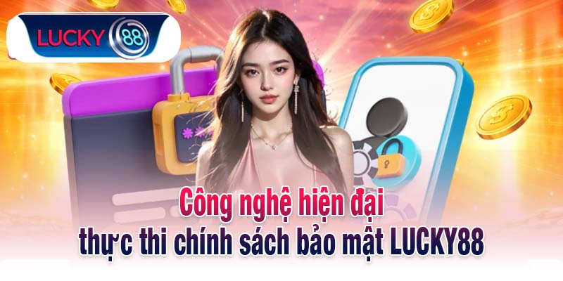 Công nghệ thực thi chính sách bảo mật LUCKY88 hiện đại