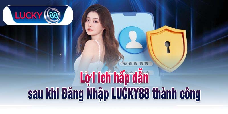 Lợi ích hấp dẫn sau khi Đăng Nhập LUCKY88 thành công