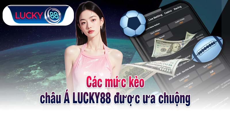 Các mức kèo châu Á LUCKY88 được ưa chuộng