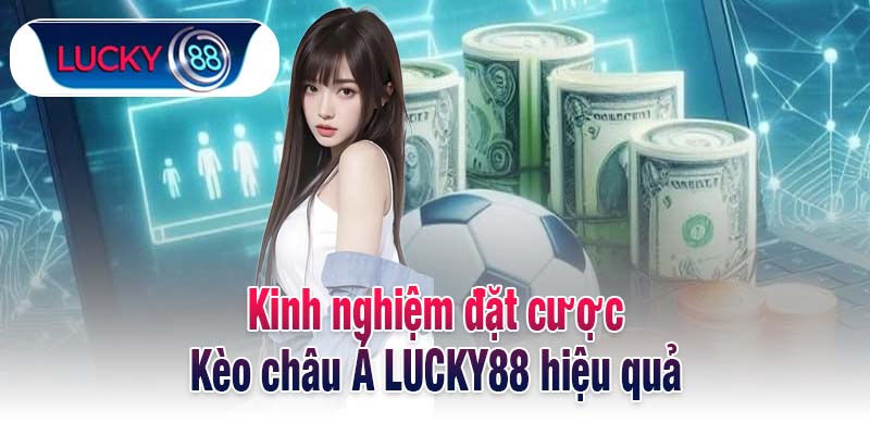 Kinh nghiệm đặt cược Kèo châu Á LUCKY88 hiệu quả