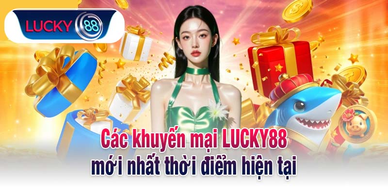 Các khuyến mại LUCKY88 mới nhất thời điểm hiện tại