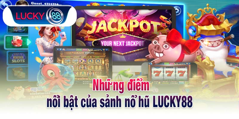 Những điểm nổi bật của sảnh nổ hũ LUCKY88 