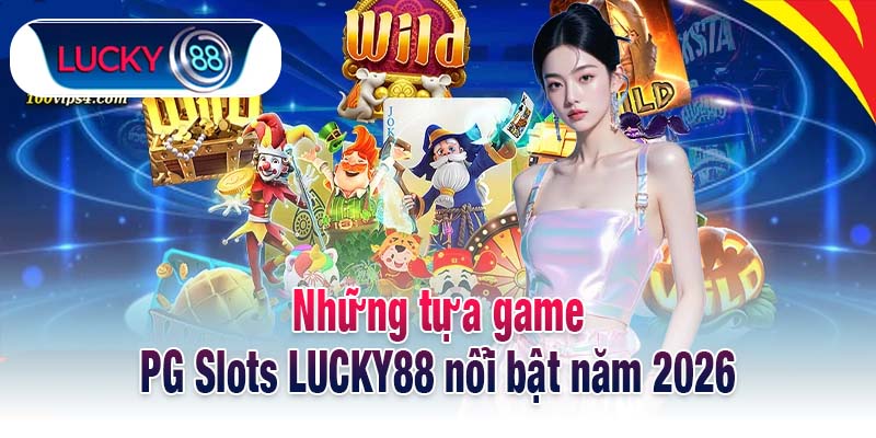 Những tựa game PG Slots LUCKY88 nổi bật năm 2026