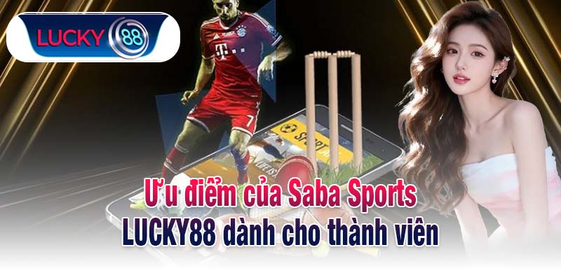 Ưu điểm của Saba Sports LUCKY88 dành cho thành viên