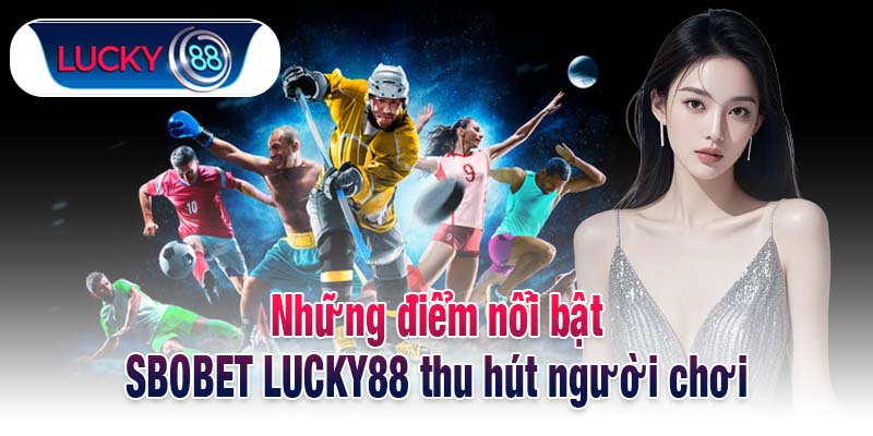 Những điểm nổi bật SBOBET LUCKY88 thu hút người chơi