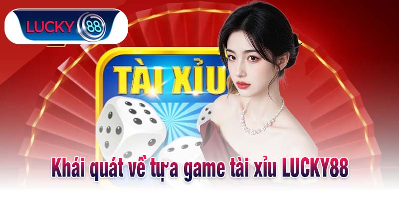 Khái quát về tựa game tài xỉu LUCKY88
