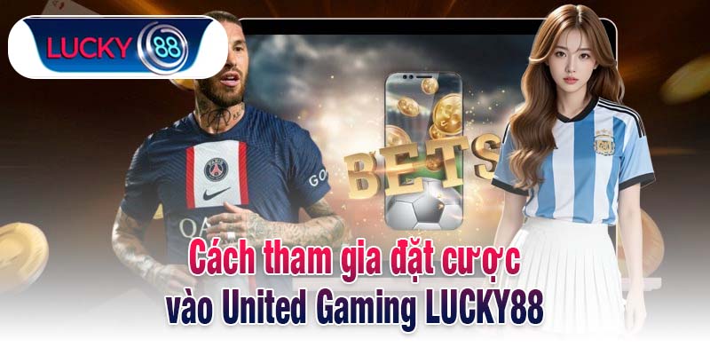 Cách tham gia đặt cược vào United Gaming LUCKY88