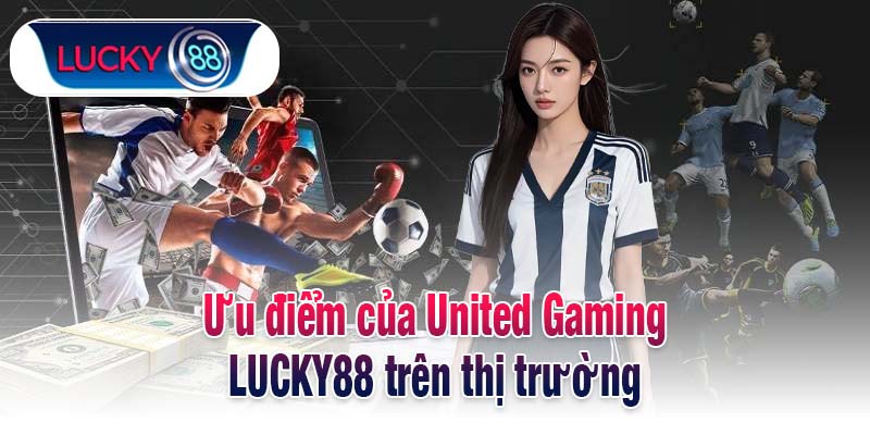 Ưu điểm của United Gaming LUCKY88 trên thị trường